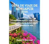 GUÍA DE VIAJE DE SINGAPUR 2026: Consejos de expertos para viajes memorables por la ciudad-estado más dinámica de Asia.