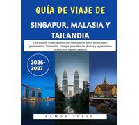 Guía De viaje de Singapur, Malasia Y Tailandia 2026-2027: Una guía de viaje completa con información sobre atracciones, gastronomía, itinerarios, ... experiencias locales en el sudeste asiático.