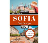 GUÍA DE VIAJE DE SOFÍA (A TODO COLOR): Ruinas antiguas, iglesias ortodoxas, vistas a la montaña, gastronomía, cultura, mercados y joyas ocultas en la capital de Bulgaria.