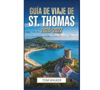 Guía de viaje de St. Thomas 2026-2027: El compañero del principiante para playas, lugares emblemáticos, joyas ocultas y consejos prácticos de viaje para St. Thomas, Islas Vírgenes de EE. UU.