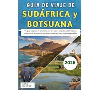 Guía De Viaje De Sudáfrica y Botsuana 2026: Tu guía completa de aventuras por dos países, ciudades emblemáticas, cultura local, encuentros con la vida silvestre y joyas ocultas imperdibles