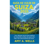 GUÍA DE VIAJE DE SUIZA 2025: Su mejor recurso para explorar las maravillas ocultas, las joyas culturales y las rutas escénicas de Suiza