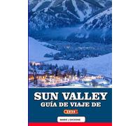 GUÍA DE VIAJE DE SUN VALLEY 2026: Una guía emotiva de estaciones, cultura, aventuras al aire libre, rincones ocultos y experiencias de viaje ... que buscan algo más que unas vacaciones