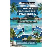Guía de viaje de Tahití y Polinesia Francesa 2025: Descubra playas, experiencias auténticas y consejos privilegiados esenciales para un viaje inolvidable por las islas del paraíso