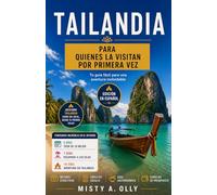 GUÍA DE VIAJE DE TAILANDIA: PARA QUIENES LA VISITAN POR PRIMERA VEZ: Itinerarios imprescindibles, mercados locales, templos, clases de cocina y consejos de expertos para un viaje perfecto