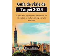 Guía de viaje de Taipéi 2025: Explora los lugares emblemáticos de la ciudad, la cultura atemporal y la aventura
