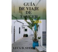 GUÍA DE VIAJE DE TANGER 2026: ¡Un viaje a la puerta de culturas y al encanto eterno de Marruecos!