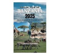 GUÍA DE VIAJE DE TANZANIA 2025: Donde el corazón de África late con más fuerza