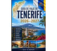 Guía de viaje de Tenerife 2026-2027: Explora Santa Cruz, La Laguna, Costa Adeje, Los Cristianos, Puerto de la Cruz, Monte Teide, Anaga, las mejores ... parejas, familias y viajeros en solitario