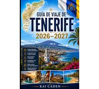 Guía de viaje de Tenerife 2026-2027: Explora Santa Cruz, La Laguna, Costa Adeje, Los Cristianos, Puerto de la Cruz, Monte Teide, Anaga, las mejores ... parejas, familias y viajeros en solitario