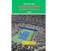 Guía de viaje de tenis para el Abierto de Estados Unidos de 2025: Una mirada al drama, las estrellas y el espectáculo del torneo más legendario del tenis.