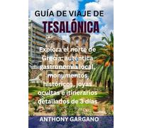GUÍA DE VIAJE DE TESALÓNICA: Explora el norte de Grecia: auténtica gastronomía local, monumentos históricos, joyas ocultas e itinerarios detallados de 3 días