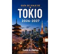 Guía de viaje de Tokio 2026-2027: Descubre templos emblemáticos, gastronomía auténtica, barrios vibrantes y secretos locales con consejos de expertos e itinerarios para cada viajero