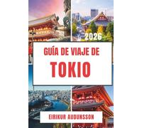 GUÍA DE VIAJE DE TOKIO 2026: Descubre monumentos icónicos, joyas ocultas, gastronomía de clase mundial y experiencias inolvidables en la capital de Japón