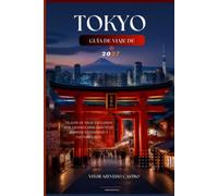 GUÍA DE VIAJE DE TOKIO 2027: El acompañante completo de viaje 2027 a Tokio: descubre monumentos icónicos, cultura anime, comida callejera, excursiones ... para una aventura inolvidable en Japón