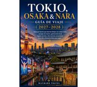 GUÍA DE VIAJE DE TOKIO,OSAKA Y NARA 2027-2028: Rutas optimizadas por barrios con costes reales,onsejos de reserva,gastronomía local,lugares ... e itinerarios listos para seguir