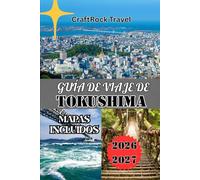 GUÍA DE VIAJE DE TOKUSHIMA 2026/2027: La guía de viaje definitiva de Tokushima: cultura, naturaleza, tesoros ocultos e itinerarios inteligentes para ... isla por primera vez y para quienes regresan.