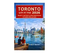 GUÍA DE VIAJE DE TORONTO 2026: Dónde ir, qué hacer y cómo experimentar la ciudad como un local