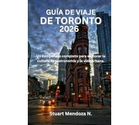 GUÍA DE VIAJE DE TORONTO 2026: Un compañero completo para explorar la cultura, la gastronomía y la vida urbana.