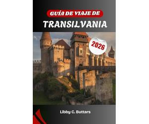 GUÍA DE VIAJE DE TRANSILVANIA 2026: Explorando el corazón medieval de Rumanía: leyendas, paisajes y cultura viva
