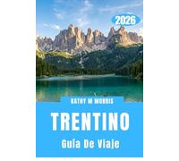 GUÍA DE VIAJE DE TRENTINO 2026: Cultura de montaña, paisajes de aventura, rutas panorámicas y estilo de vida al aire libre.