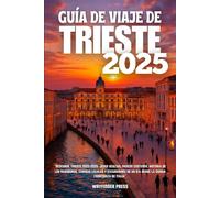 GUÍA DE VIAJE DE TRIESTE 2025: Descubre Trieste 2025-2026: joyas ocultas, paseos costeros, historia de los Habsburgo, comidas locales y excursiones de un día desde la ciudad fronteriza de Italia