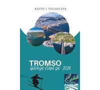 GUÍA DE VIAJE DE TROMSO 2026: Un viaje al corazón ártico del norte de Noruega, con fiordos, auroras boreales, sol de medianoche, herencia sami y paisajes salvajes en el borde de Europa