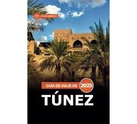 Guía de Viaje de Túnez 2025: Explorando los lugares emblemáticos de Túnez, las atracciones imperdibles, las joyas ocultas, los sitios históricos y las experiencias locales