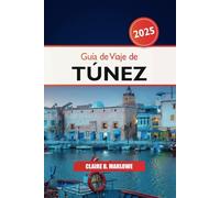 Guía de Viaje de Túnez 2025: Explorando Túnez, la joya escondida del norte de África, destinos imperdibles, cultura, monumentos históricos, comida y aventura