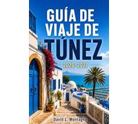 GUÍA DE VIAJE DE TÚNEZ 2026-2027: Explora ruinas antiguas, paisajes del Sahara, ciudades costeras y una rica cultura a través de una cautivadora tierra del norte de África