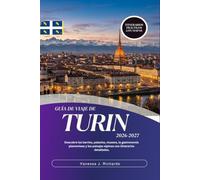 GUÍA DE VIAJE DE TURÍN 2026-2027: Descubre los barrios, palacios, museos, la gastronomía piamontesa y los paisajes alpinos con itinerarios detallados.