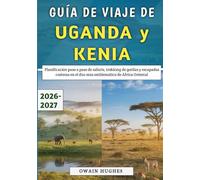 Guía De Viaje De Uganda y Kenia 2026-2027: Planificación paso a paso de safaris, trekking de gorilas y escapadas costeras en el dúo más emblemático de África Oriental