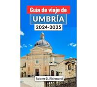 Guía de viaje de Umbría 2024-2025: Un viaje completo a través del encantador corazón de la cultura, la cocina y los paisajes cautivadores de Italia