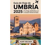Guía de viaje de Umbría 2025: Tu viaje definitivo al corazón verde de Italia: Explora Asís, Perugia, Spoleto y Orvieto: descubre las joyas ocultas de ... Patrimonio de la Humanidad por la UNESCO