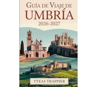 GUÍA DE VIAJE DE UMBRÍA 2026-2027: Consejos esenciales de planificación y perspectivas locales para visitar Asís, Perugia, Orvieto, el lago ... más bonitos del Corazón Verde de Italia