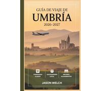 Guía de viaje de Umbría 2026-2027: Desde Asís y Orvieto hasta Spoleto, Norcia, Gubbio y Perugia - pueblos de montaña, región de trufas, vinos sagrantinos y los secretos del corazón verde de Italia