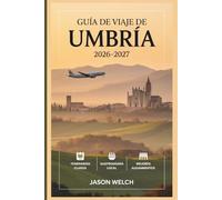 Guía de viaje de Umbría 2026-2027: Desde Asís y Orvieto hasta Spoleto, Norcia, Gubbio y Perugia - pueblos de montaña, región de trufas, vinos sagrantinos y los secretos del corazón verde de Italia