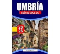 GUÍA DE VIAJE DE UMBRÍA 2026: El corazón verde de Italia, donde los pueblos medievales de las colinas, los valles verdes y las tradiciones atemporales ... de arte, espiritualidad y delicias culinarias