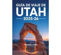 Guía de Viaje de Utah 2025-2026: Explora los parques nacionales, rutas panorámicas, tesoros ocultos y aventuras al aire libre