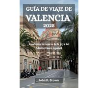 GUÍA DE VIAJE DE VALENCIA 2025: Revelando la esencia de la joya del Mediterráneo español