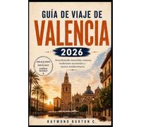 GUÍA DE VIAJE DE VALENCIA 2026: Descubriendo maravillas costeras, tradiciones ancestrales y tesoros mediterráneos.