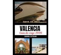 GUÍA DE VIAJE DE VALENCIA 2026: MÁS ALLÁ DE LO ORDINARIO: UNA INCURSIÓN INMERSIVA EN EL VIBRANTE TAPIZ DE PATRIMONIO, INNOVACIÓN Y SERENIDAD COSTERA DE VALENCIA