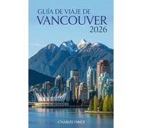 Guía de viaje de Vancouver 2026: Descubre la magia urbana, la naturaleza salvaje y la energía mundialista en la joya del Pacífico canadiense