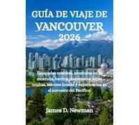 GUÍA DE VIAJE DE VANCOUVER 2026: Escapadas costeras, aventuras en la montaña, barrios pintorescos, joyas ocultas, sabores locales y experiencias en el noroeste del Pacífico.