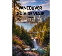 Guía de viaje de Vancouver 2026: La guía completa con lugares imprescindibles, trucos para ahorrar dinero e itinerarios sencillos para un viaje perfecto.