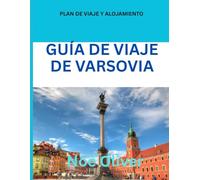 GUÍA DE VIAJE DE VARSOVIA 2025: Varsovia al descubierto: dónde alojarse, qué comer y cómo vivir la audaz y renacida capital de Polonia