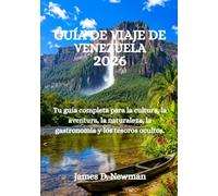GUÍA DE VIAJE DE VENEZUELA 2026: Tu guía completa para la cultura, la aventura, la naturaleza, la gastronomía y los tesoros ocultos.