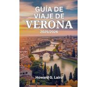 GUÍA DE VIAJE DE VERONA 2025/2026: Un guía privilegiado para vivir la Ciudad del Amor, desde la Arena hasta los viñedos de Valpolicella, con itinerarios seleccionados