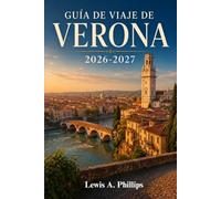 Guía de viaje de Verona 2026-2027: Descubre la Arena Romana, el Balcón de Julieta, la Ópera bajo las estrellas, plazas escondidas, rutas del vino en ... de un día y consejos de expertos locales