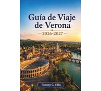 Guía de Viaje de Verona 2026-2027: La ciudad de Romeo y Julieta, los anfiteatros romanos y los vinos de la campiña véneta